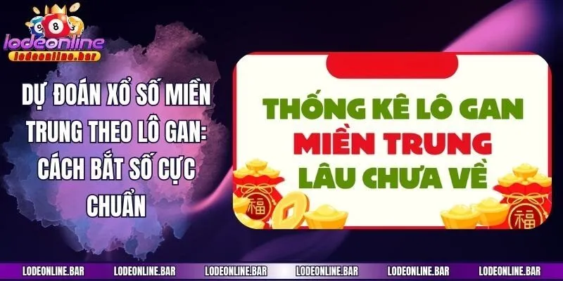 Dự Đoán Xổ Số Miền Trung Thao Lô Gan: Cách Bắt Số Cực Chuẩn