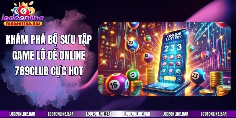 Khám phá bộ sưu tập game lô đề online 789club cực hot