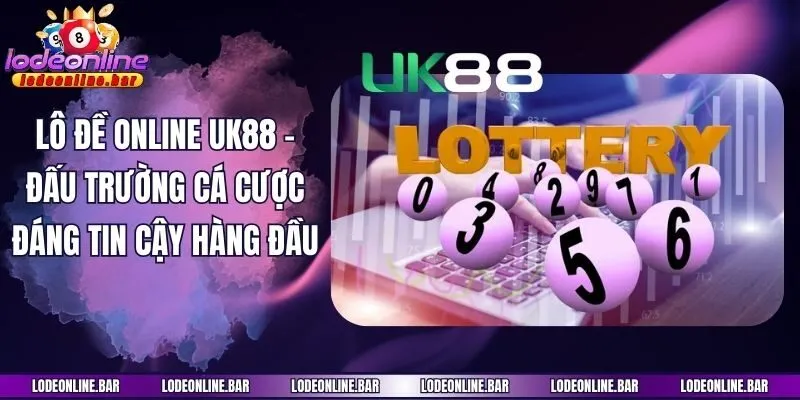 Lô Đề Online UK88 - Đấu Trường Cá Cược Đáng Tin Cậy Hàng Đầu