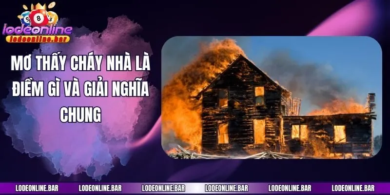 Mơ thấy cháy nhà là điềm gì và giải nghĩa chung