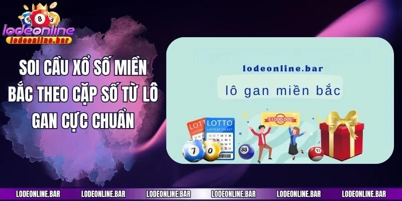 Soi cầu xổ số miền Bắc theo cặp số từ lô gan cực chuẩn