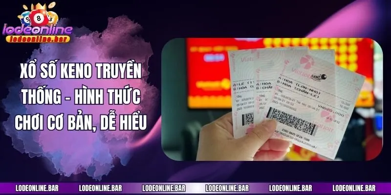 Xổ số Keno truyền thống - Hình thức chơi cơ bản, dễ hiểu